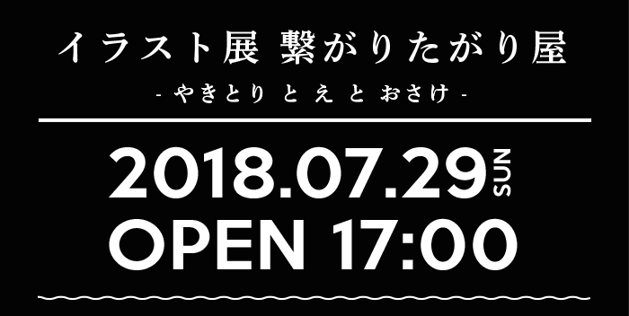 イラスト展 繋がりたがり屋 - やきとり と え と おさけ - 2018.07.29 OPEN 17:00